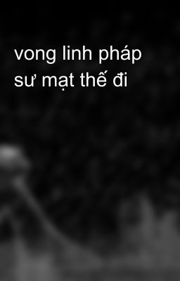 vong linh pháp sư mạt thế đi