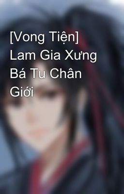 [Vong Tiện] Lam Gia Xưng Bá Tu Chân Giới