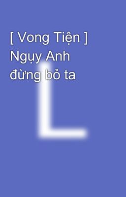 [ Vong Tiện ] Ngụy Anh đừng bỏ ta