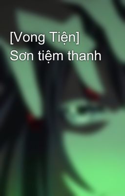 [Vong Tiện] Sơn tiệm thanh