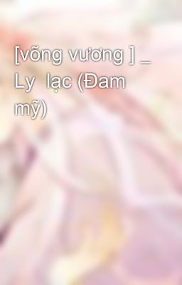 [võng vương ] _ Ly  lạc (Đam mỹ)