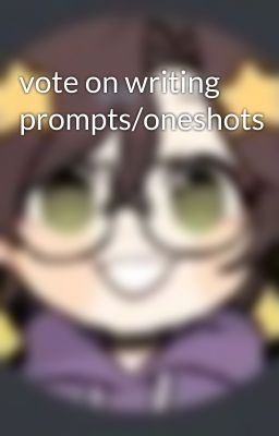 vote on writing prompts/oneshots