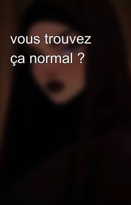 vous trouvez ça normal ?