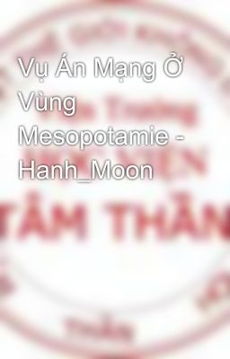 Vụ Án Mạng Ở Vùng Mesopotamie - Hanh_Moon