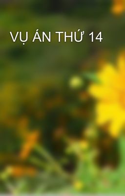 VỤ ÁN THỨ 14