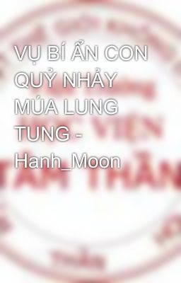 VỤ BÍ ẨN CON QUỶ NHẢY MÚA LUNG TUNG - Hanh_Moon