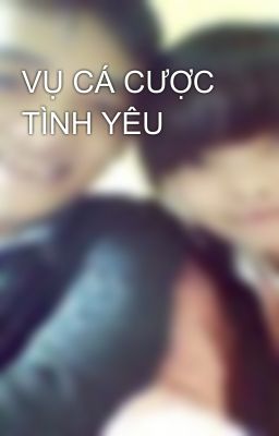 VỤ CÁ CƯỢC TÌNH YÊU