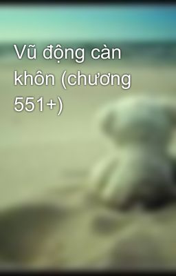 Vũ động càn khôn (chương 551+)