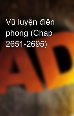 Vũ luyện điên  phong (Chap 2651-2695)