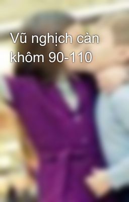 Vũ nghịch càn khôm 90-110