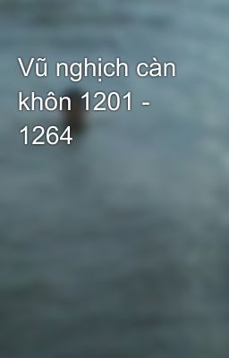 Vũ nghịch càn khôn 1201 - 1264