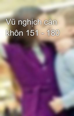 Vũ nghịch càn khôn 151 - 180