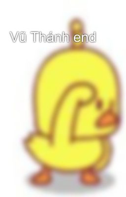 Vũ Thánh end