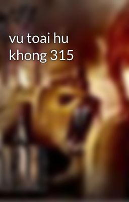 vu toai hu khong 315