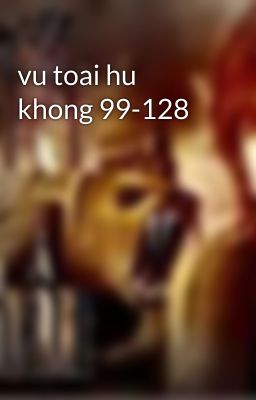 vu toai hu khong 99-128