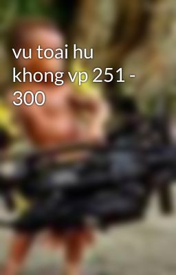 vu toai hu khong vp 251 - 300