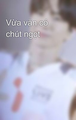 Vừa vặn có chút ngọt 