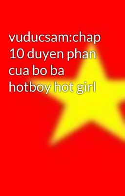 vuducsam:chap 10 duyen phan cua bo ba hotboy hot girl