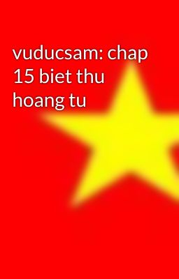 vuducsam: chap 15 biet thu hoang tu