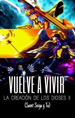 VUELVE A VIVIR [ LA CREACIÓN DE LOS DIOSES 2] - (Saint Seiya Y Tu) 