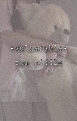 vulnerable ~ tom riddle 