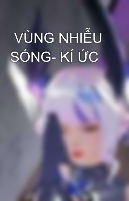  VÙNG NHIỄU SÓNG- KÍ ỨC 