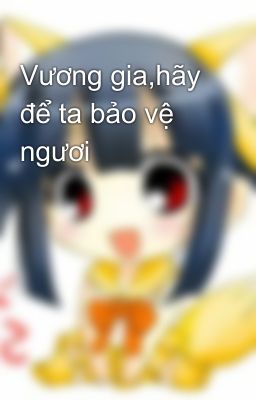 Vương gia,hãy để ta bảo vệ ngươi