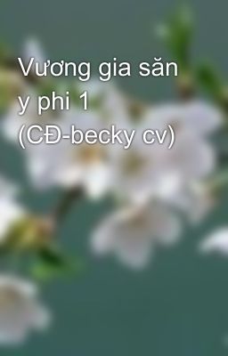 Vương gia săn y phi 1 (CĐ-becky cv)