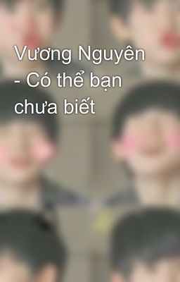 Vương Nguyên - Có thể bạn chưa biết