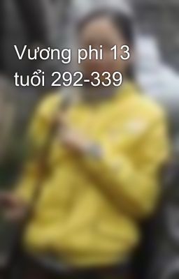 Vương phi 13 tuổi 292-339