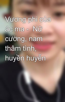 Vương phi của ác ma -  Nữ cường, nam thâm tình, huyền huyễn