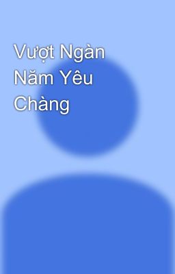 Vượt Ngàn Năm Yêu Chàng