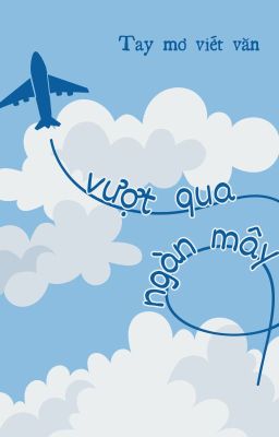 VƯỢT QUA NGÀN MÂY - TAY MƠ VIẾT VĂN