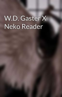 W.D. Gaster X Neko Reader