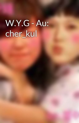 W.Y.G - Au: cher_kul