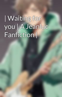 | Waiting for you | A Jeanluc Fanfiction |