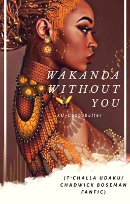 Wakanda Without You (T'CHALLA UDAKU/ BLACK PANTHER)