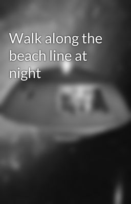 Walk along the beach line at night