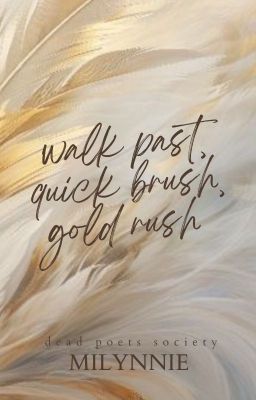 walk past, quick brush, gold rush [dead poets society]