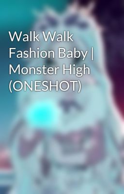 Walk Walk Fashion Baby | Monster High (ONESHOT)