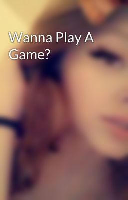 Wanna Play A Game?