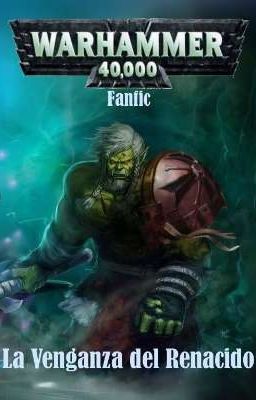 Warhammer 40k Fanfición -La Venganza del Renacido