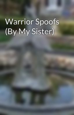 Warrior Spoofs (By My Sister)