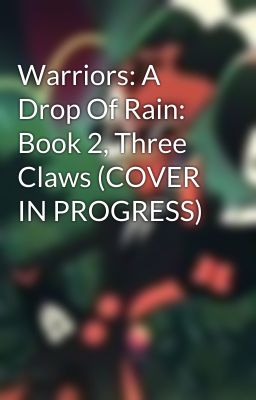 Warriors: A Drop Of Rain: Book 2, Three Claws (COVER IN PROGRESS)