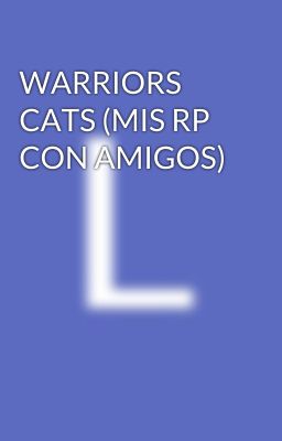 WARRIORS CATS (MIS RP CON AMIGOS)