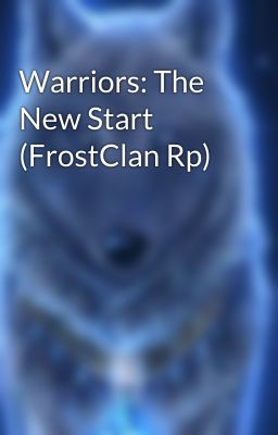 Warriors: The New Start (FrostClan Rp)