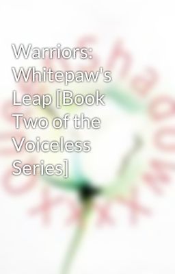 Warriors: Whitepaw's Leap [Book Two of the Voiceless Series]