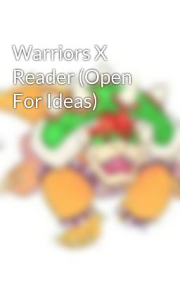 Warriors X Reader (Open For Ideas)