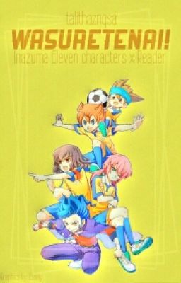 Wasuretenai! - Inazuma Eleven Characters X Reader~