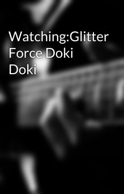 Watching:Glitter Force Doki Doki